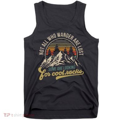 Not All Who Wander Are Lost Some Are Looking For Cool Rocks Tank Top