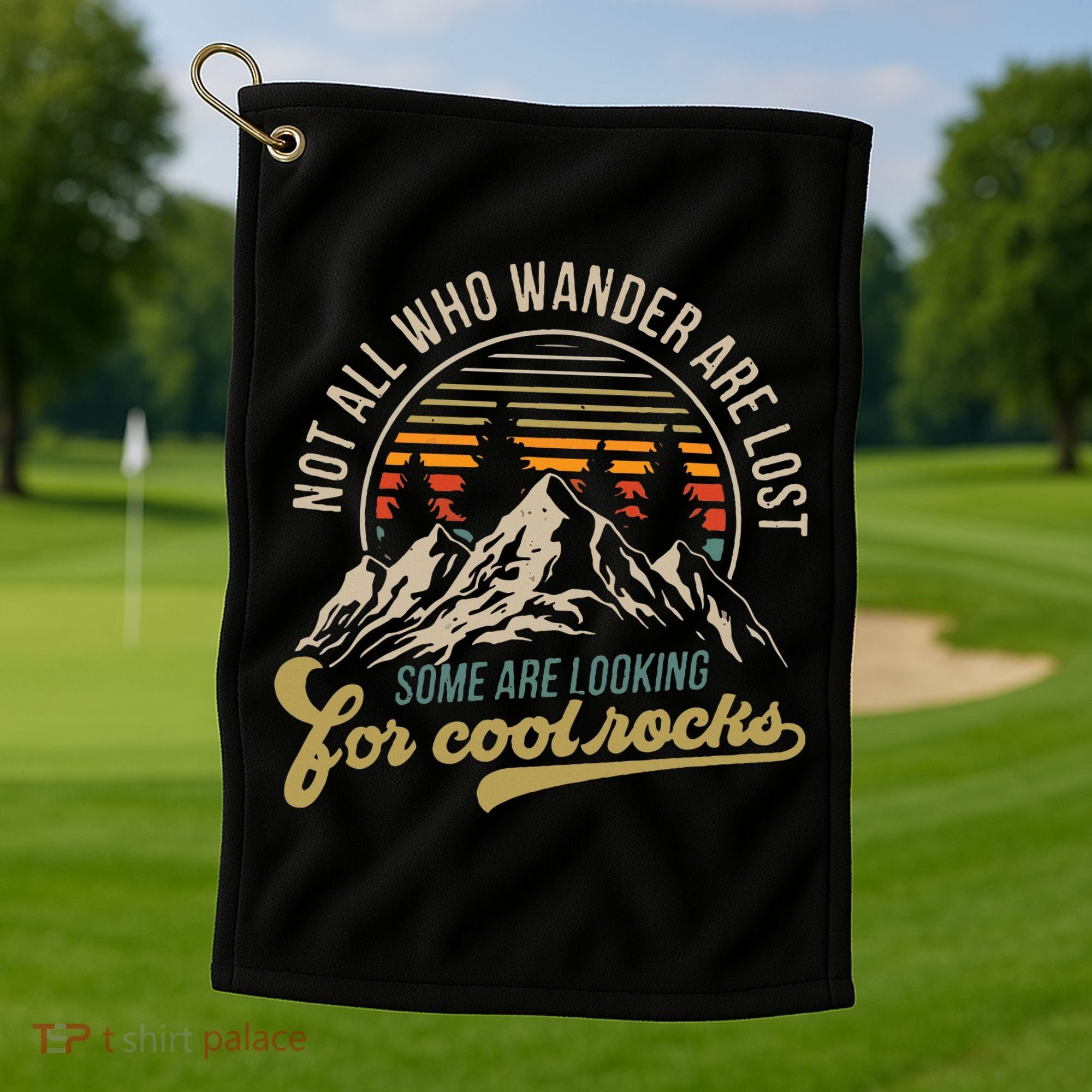 Not All Who Wander Are Lost Some Are Looking For Cool Rocks Golf Towel