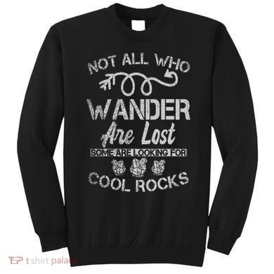 Not All Who Wander Are Lost Some Are Looking For Cool Rocks Sweatshirt
