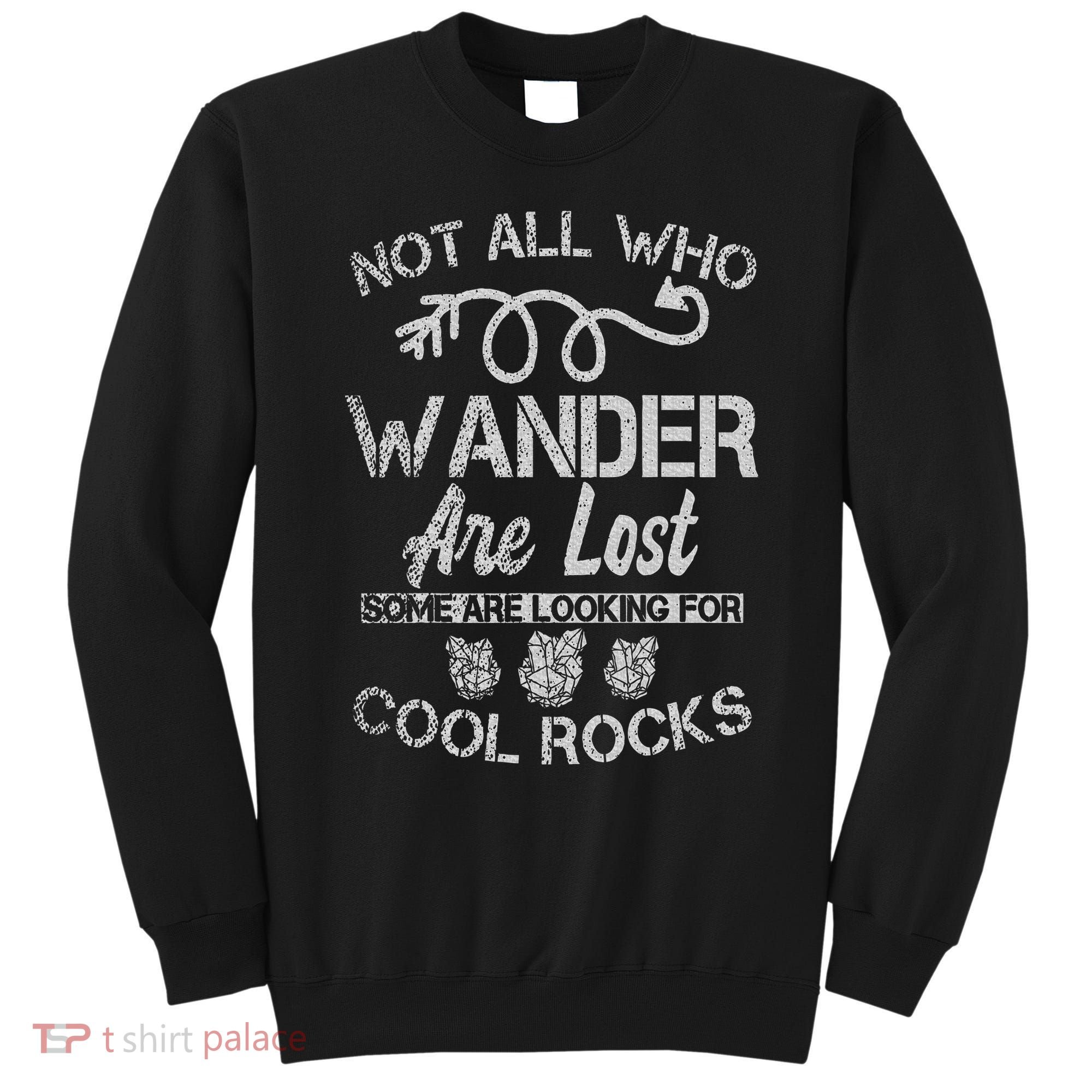 Not All Who Wander Are Lost Some Are Looking For Cool Rocks Sweatshirt