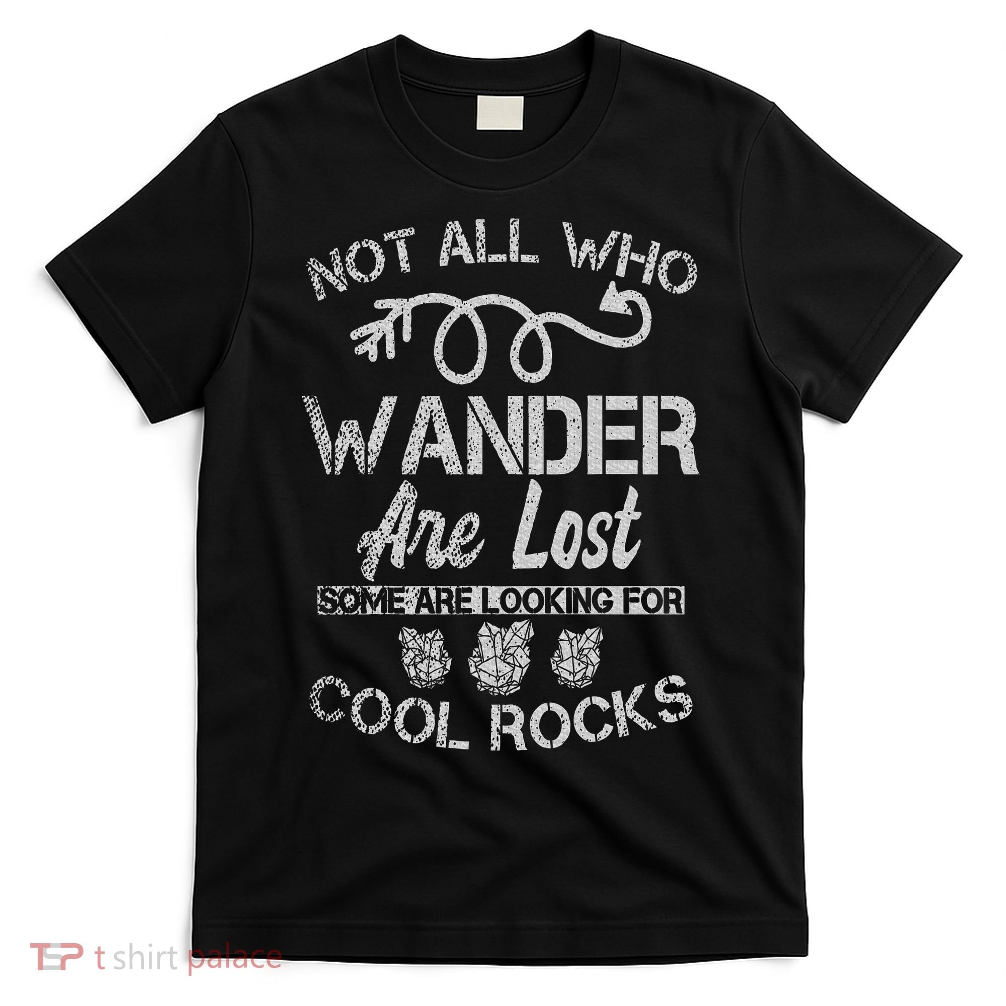Not All Who Wander Are Lost Some Are Looking For Cool Rocks T-Shirt