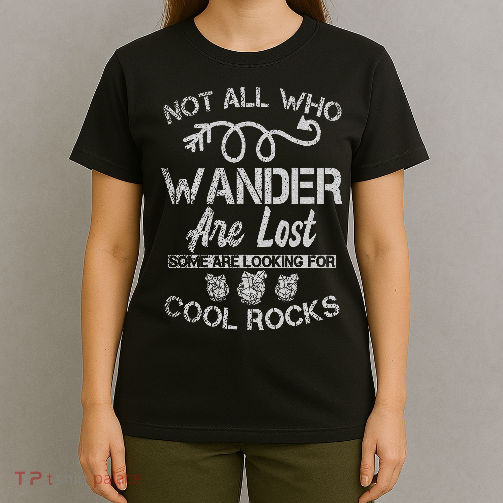 Not All Who Wander Are Lost Some Are Looking For Cool Rocks T-Shirt