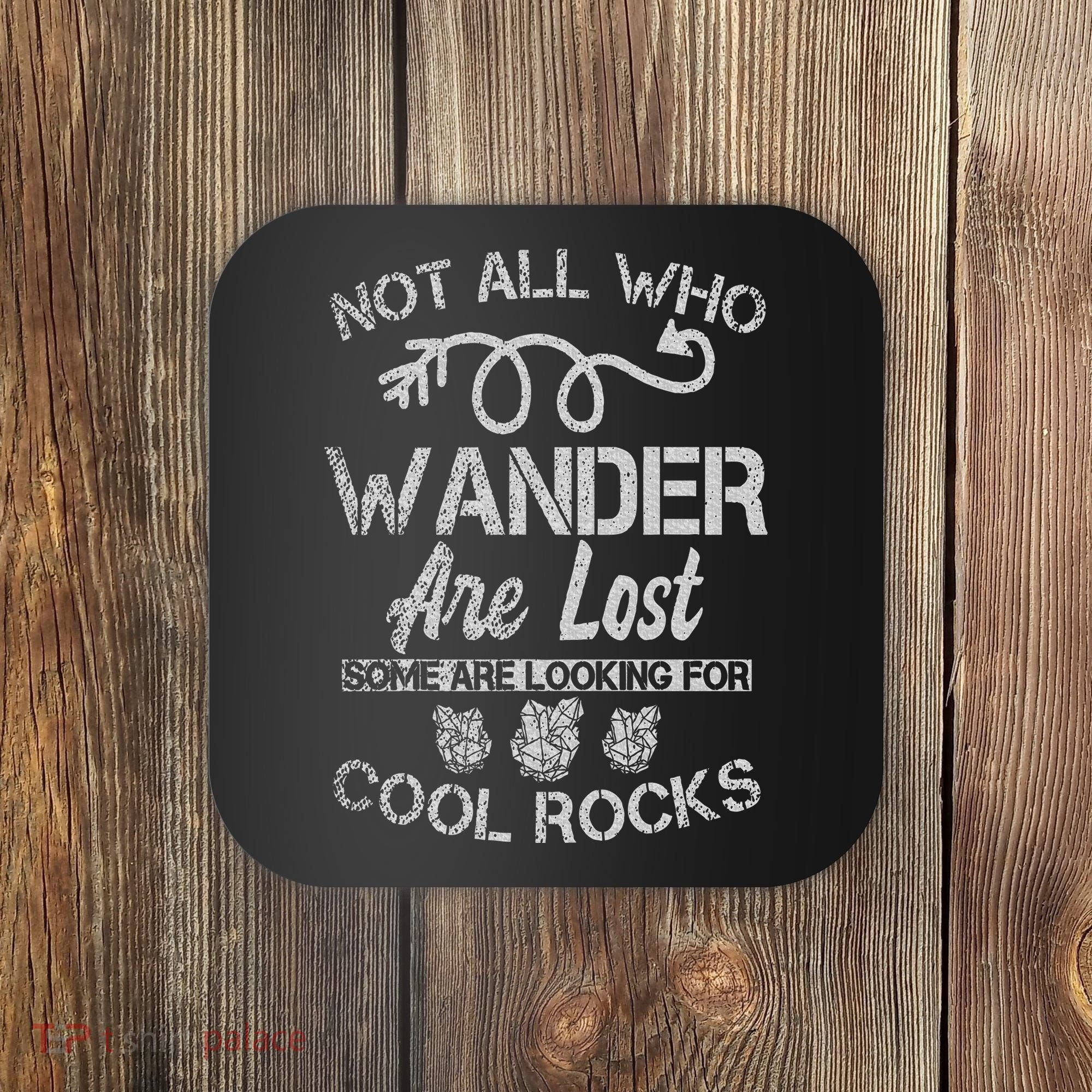 Not All Who Wander Are Lost Some Are Looking For Cool Rocks Coaster