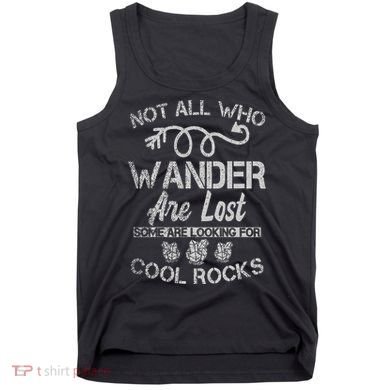 Not All Who Wander Are Lost Some Are Looking For Cool Rocks Tank Top