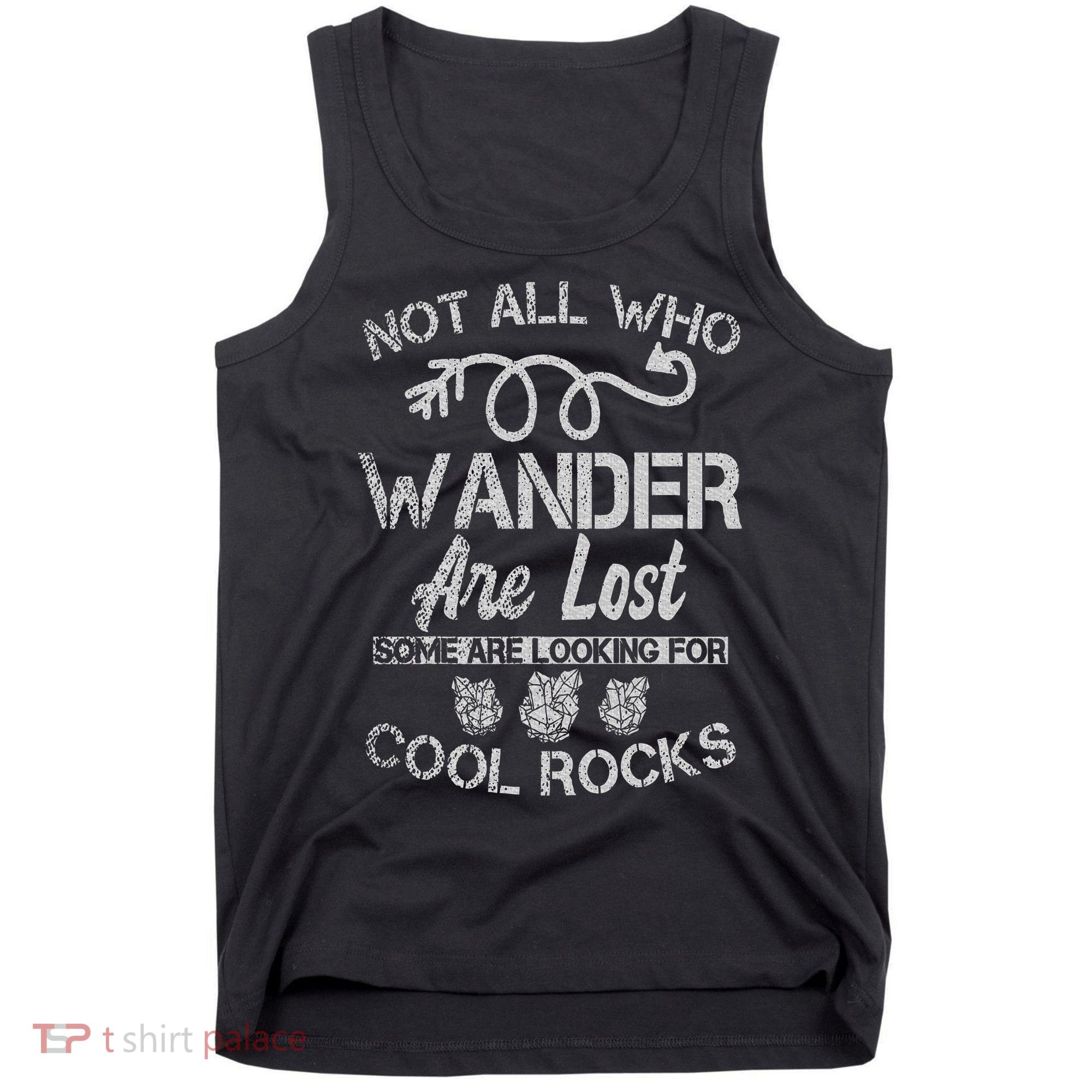 Not All Who Wander Are Lost Some Are Looking For Cool Rocks Tank Top