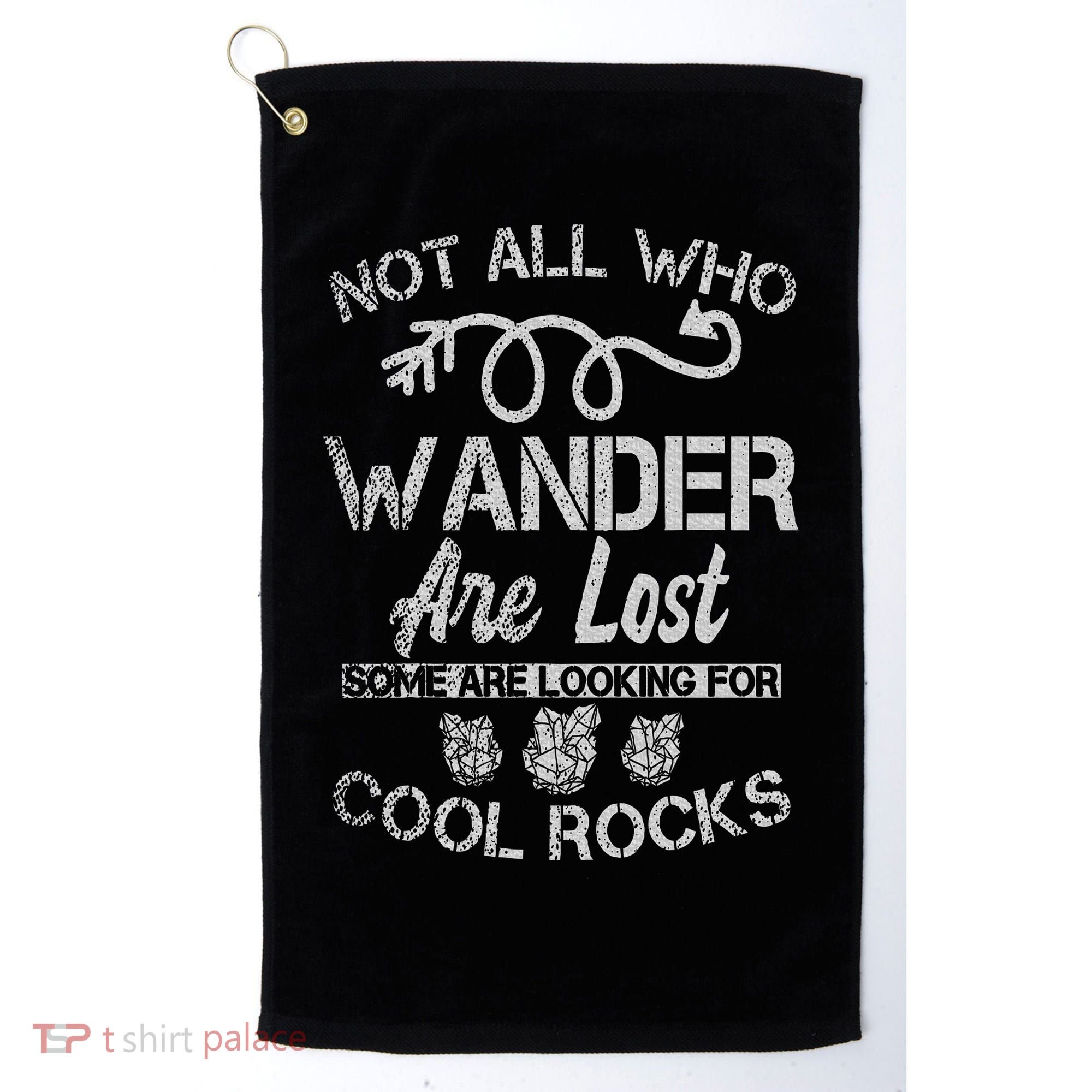 Not All Who Wander Are Lost Some Are Looking For Cool Rocks Golf Towel