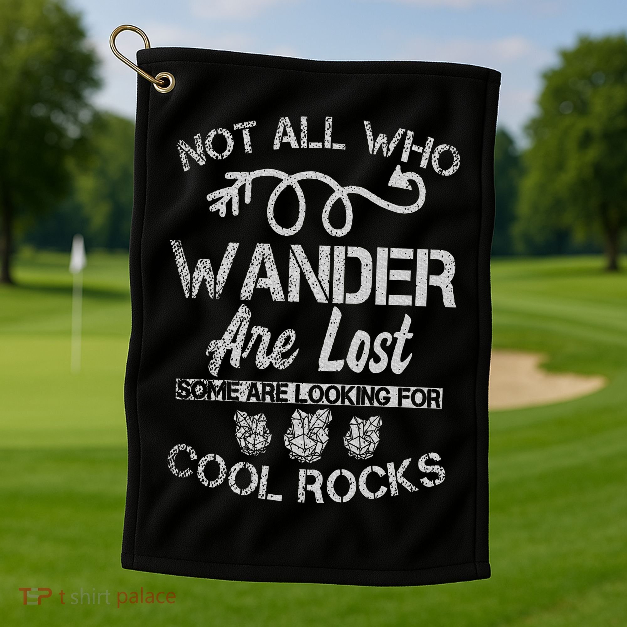 Not All Who Wander Are Lost Some Are Looking For Cool Rocks Golf Towel