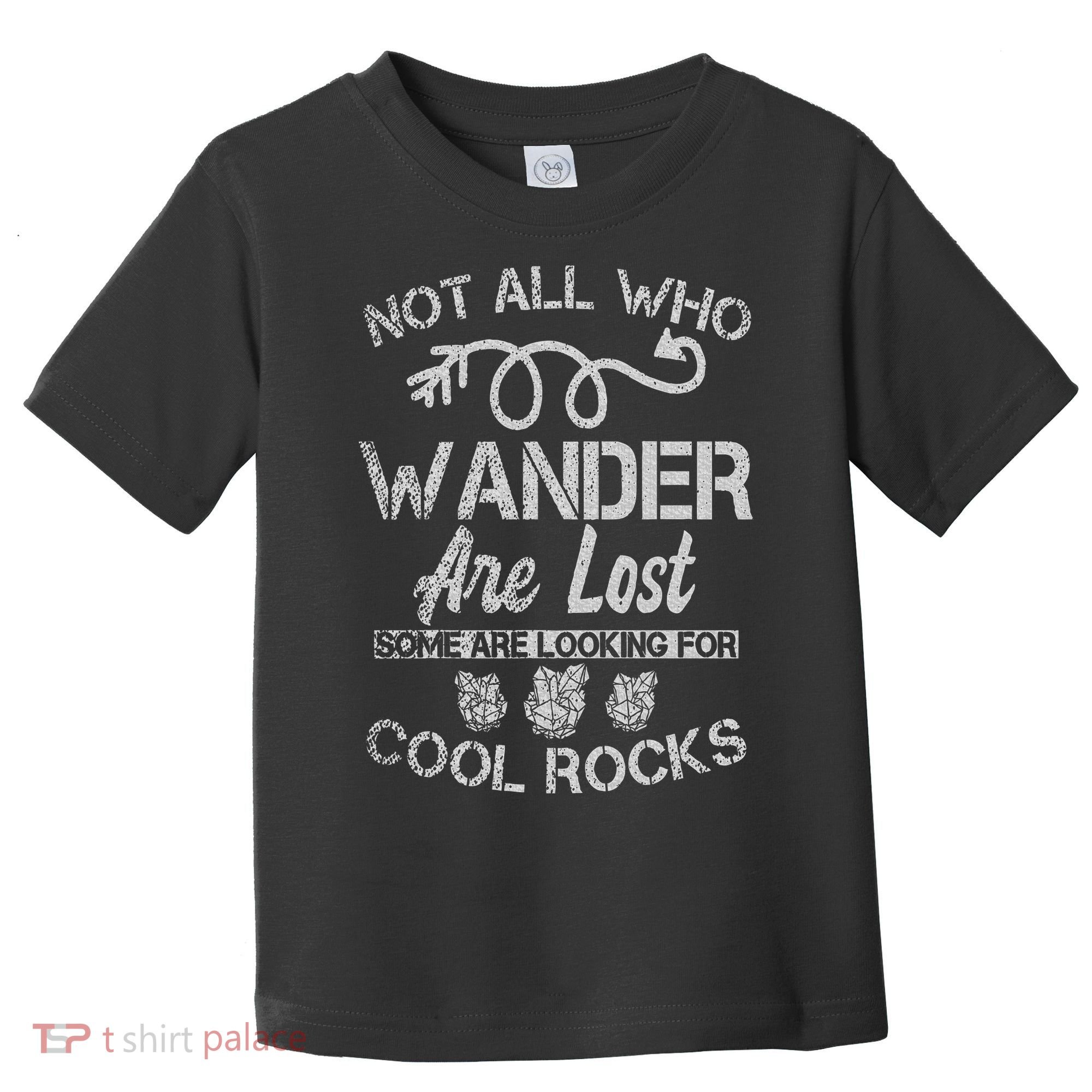Not All Who Wander Are Lost Some Are Looking For Cool Rocks Toddler T-Shirt