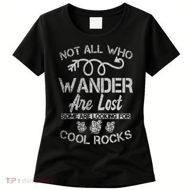 Not All Who Wander Are Lost Some Are Looking For Cool Rocks Women's T-Shirt