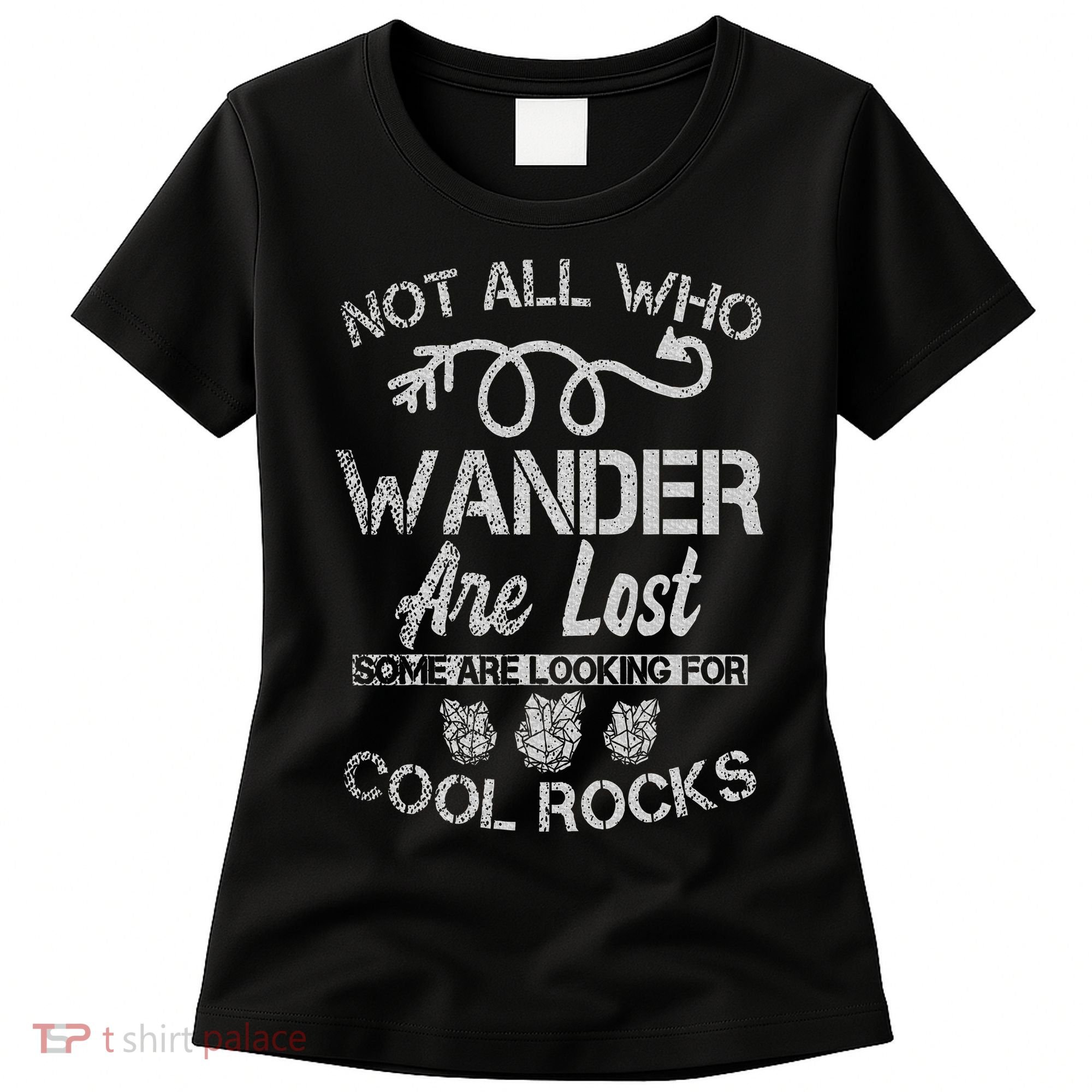 Not All Who Wander Are Lost Some Are Looking For Cool Rocks Women's T-Shirt