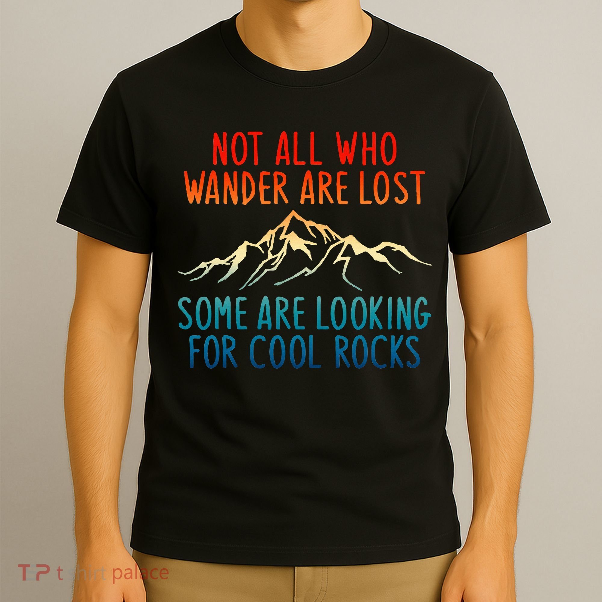 Not All Who Wander Are Lost Some Are Looking For Cool Rocks T-Shirt