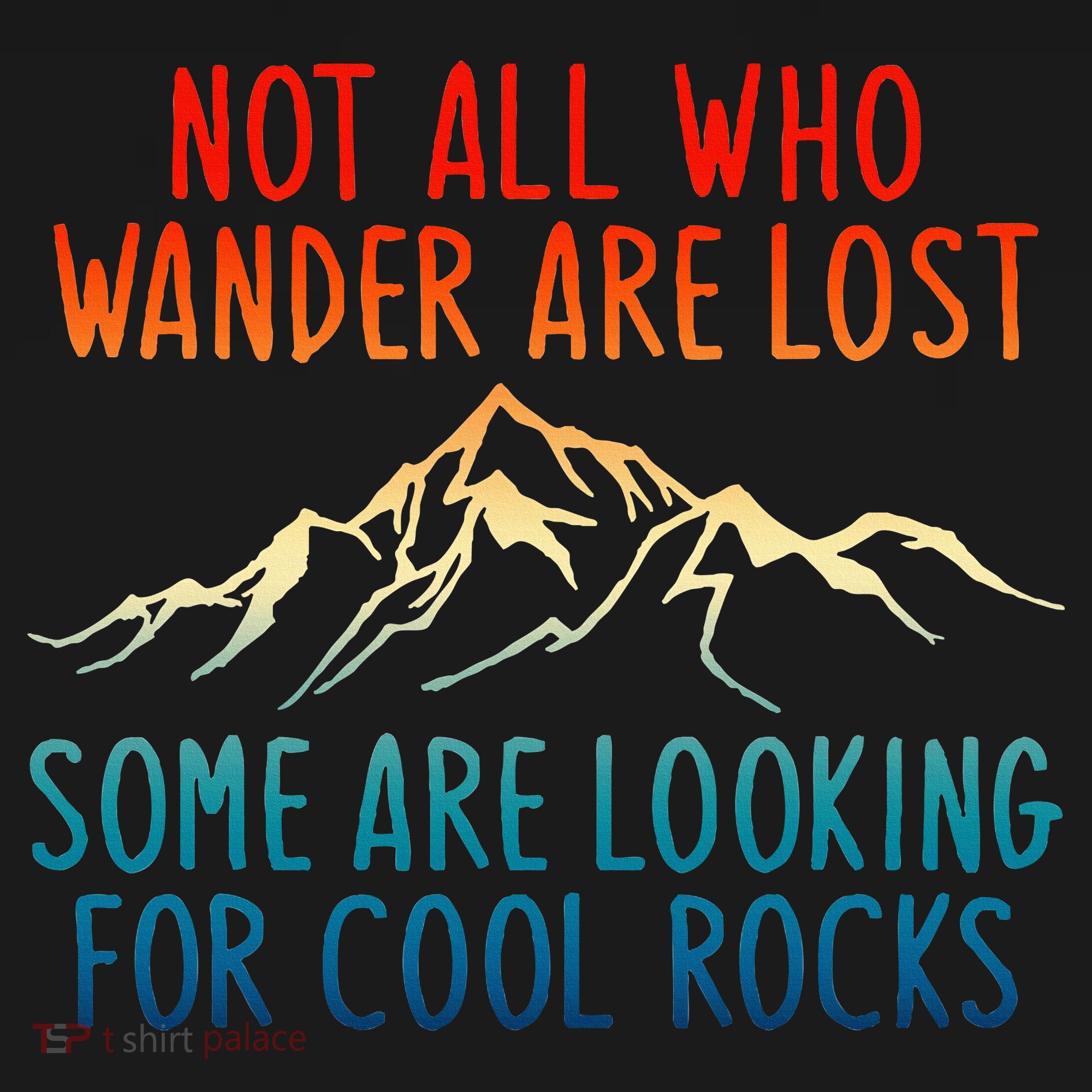 Not All Who Wander Are Lost Some Are Looking For Cool Rocks T-Shirt
