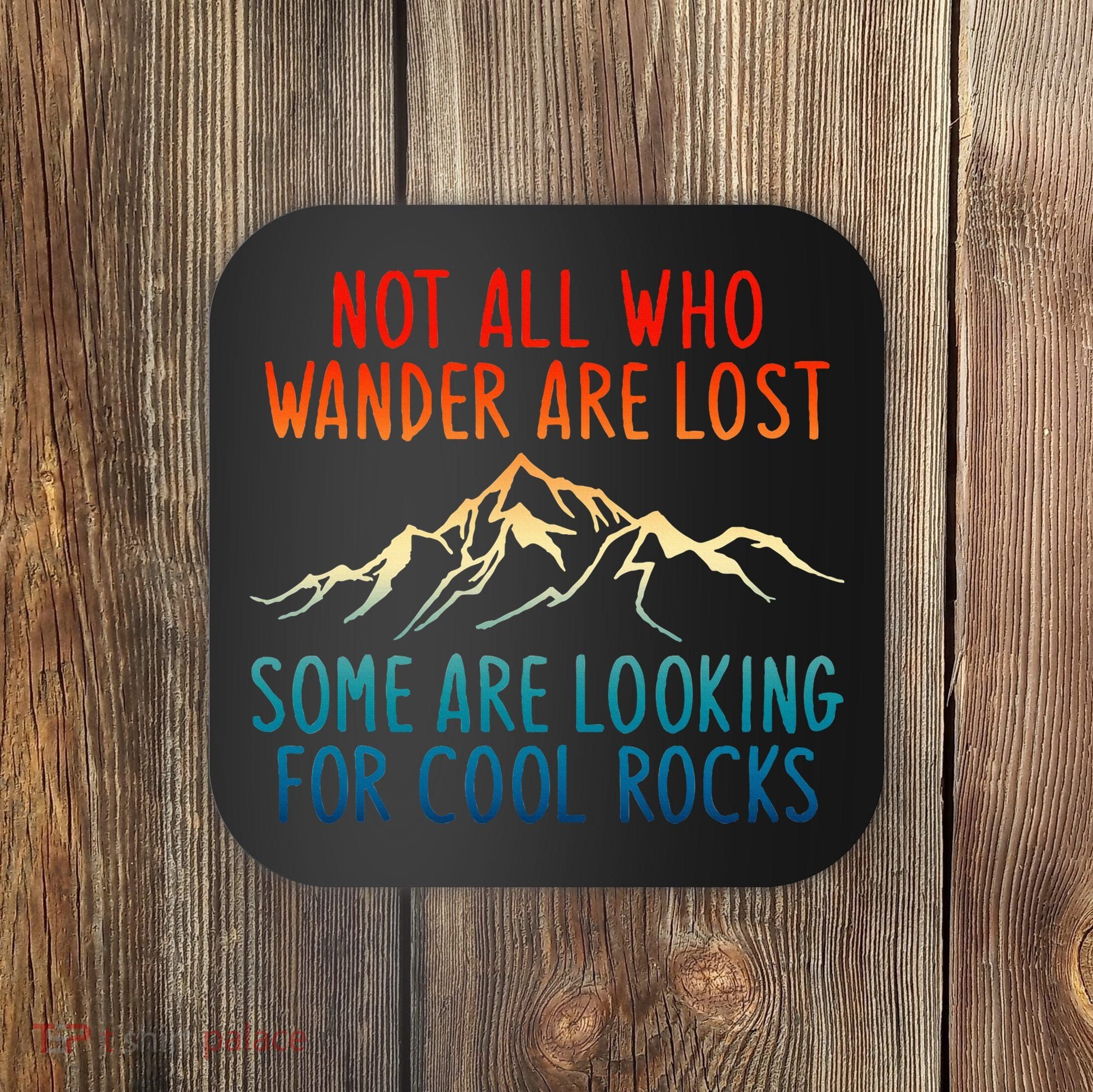 Not All Who Wander Are Lost Some Are Looking For Cool Rocks Coaster