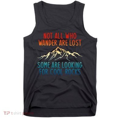 Not All Who Wander Are Lost Some Are Looking For Cool Rocks Tank Top