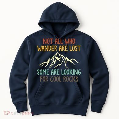 Not All Who Wander Are Lost Some Are Looking For Cool Rocks Hoodie
