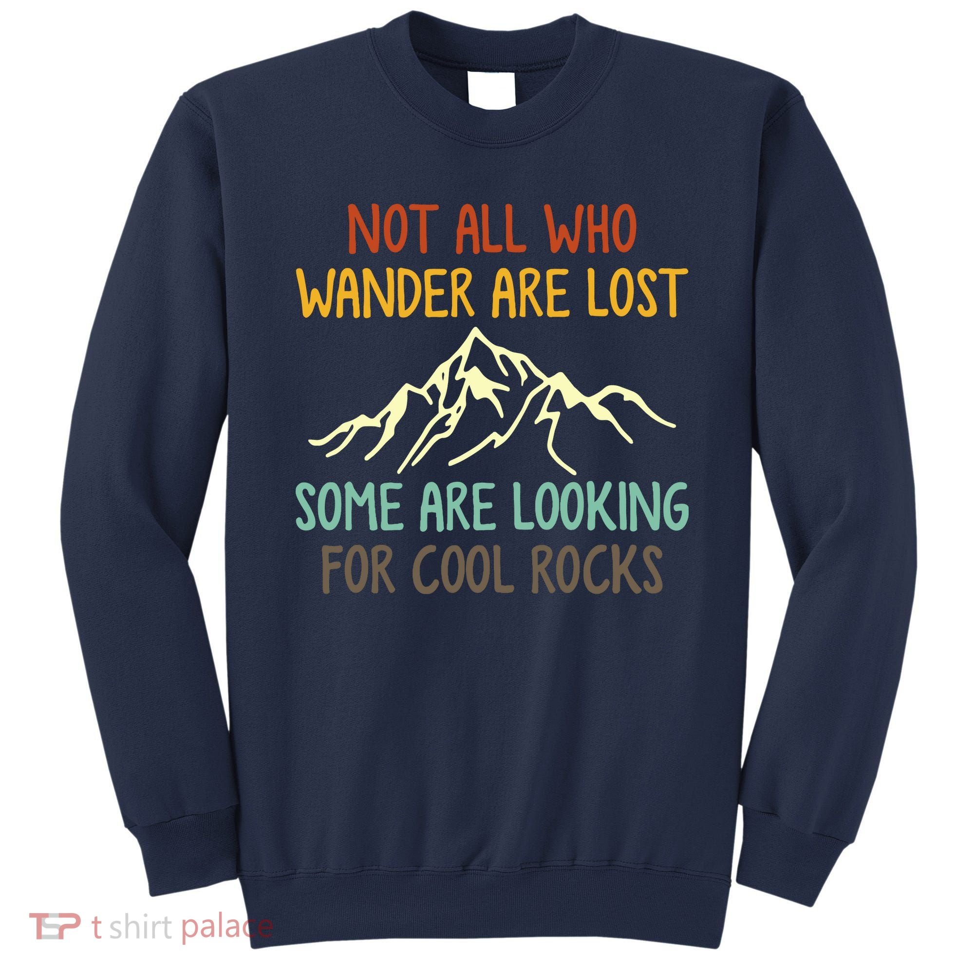 Not All Who Wander Are Lost Some Are Looking For Cool Rocks Sweatshirt