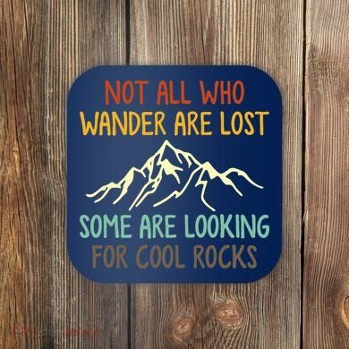 Not All Who Wander Are Lost Some Are Looking For Cool Rocks Coaster