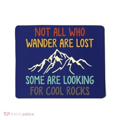 Not All Who Wander Are Lost Some Are Looking For Cool Rocks Mousepad