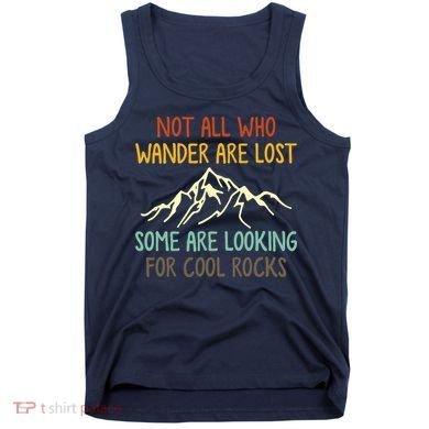 Not All Who Wander Are Lost Some Are Looking For Cool Rocks Tank Top