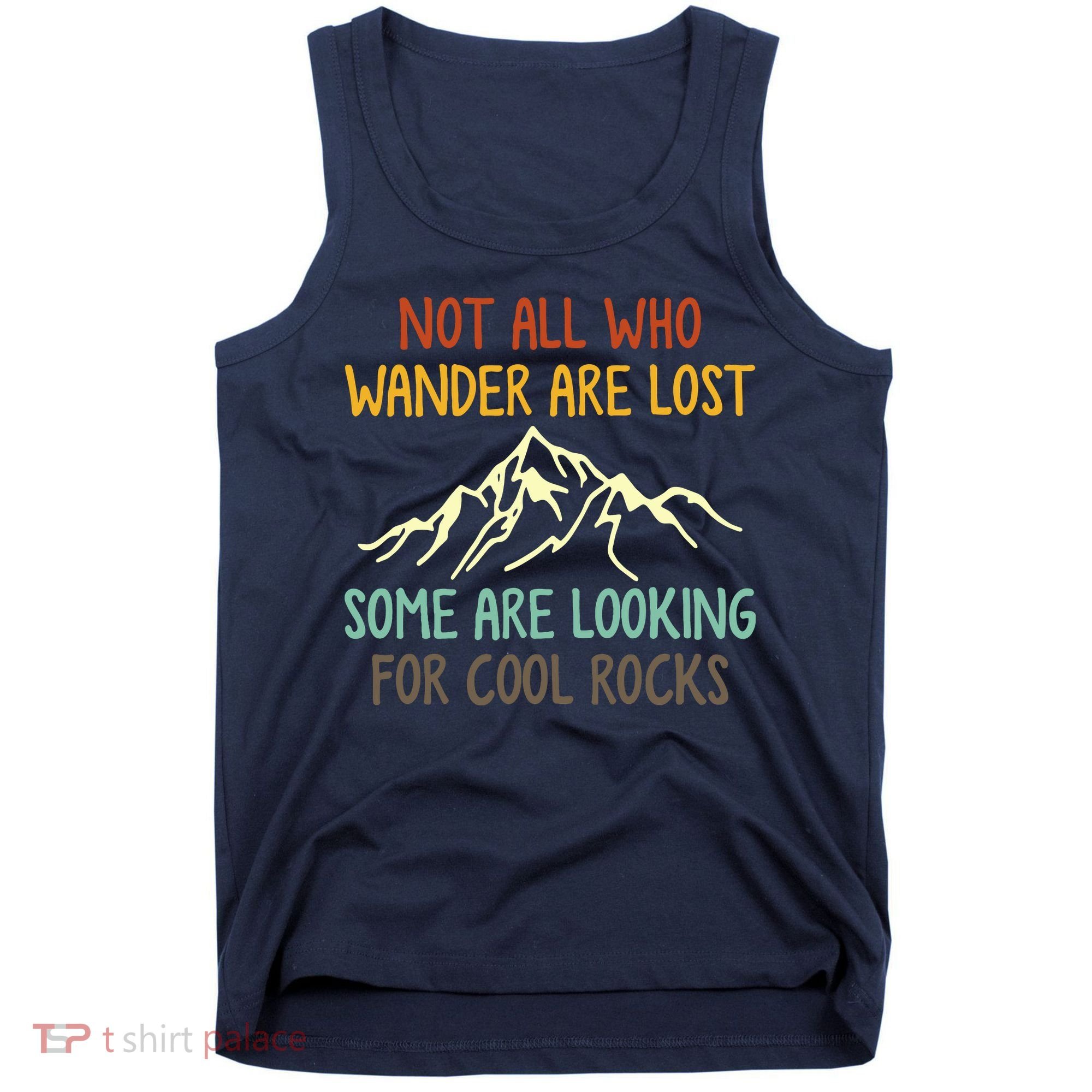 Not All Who Wander Are Lost Some Are Looking For Cool Rocks Tank Top