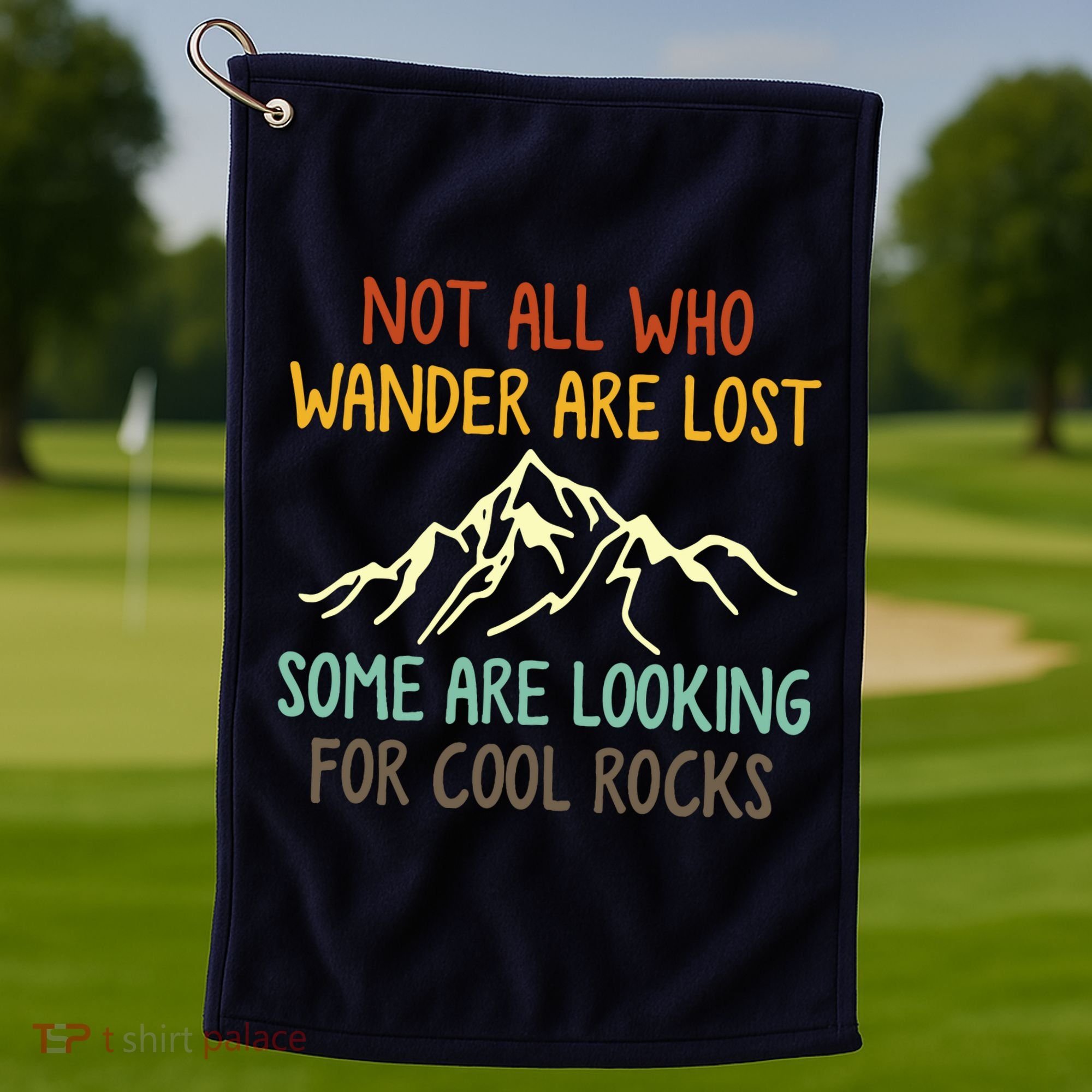 Not All Who Wander Are Lost Some Are Looking For Cool Rocks Golf Towel
