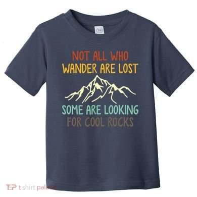 Not All Who Wander Are Lost Some Are Looking For Cool Rocks Toddler T-Shirt
