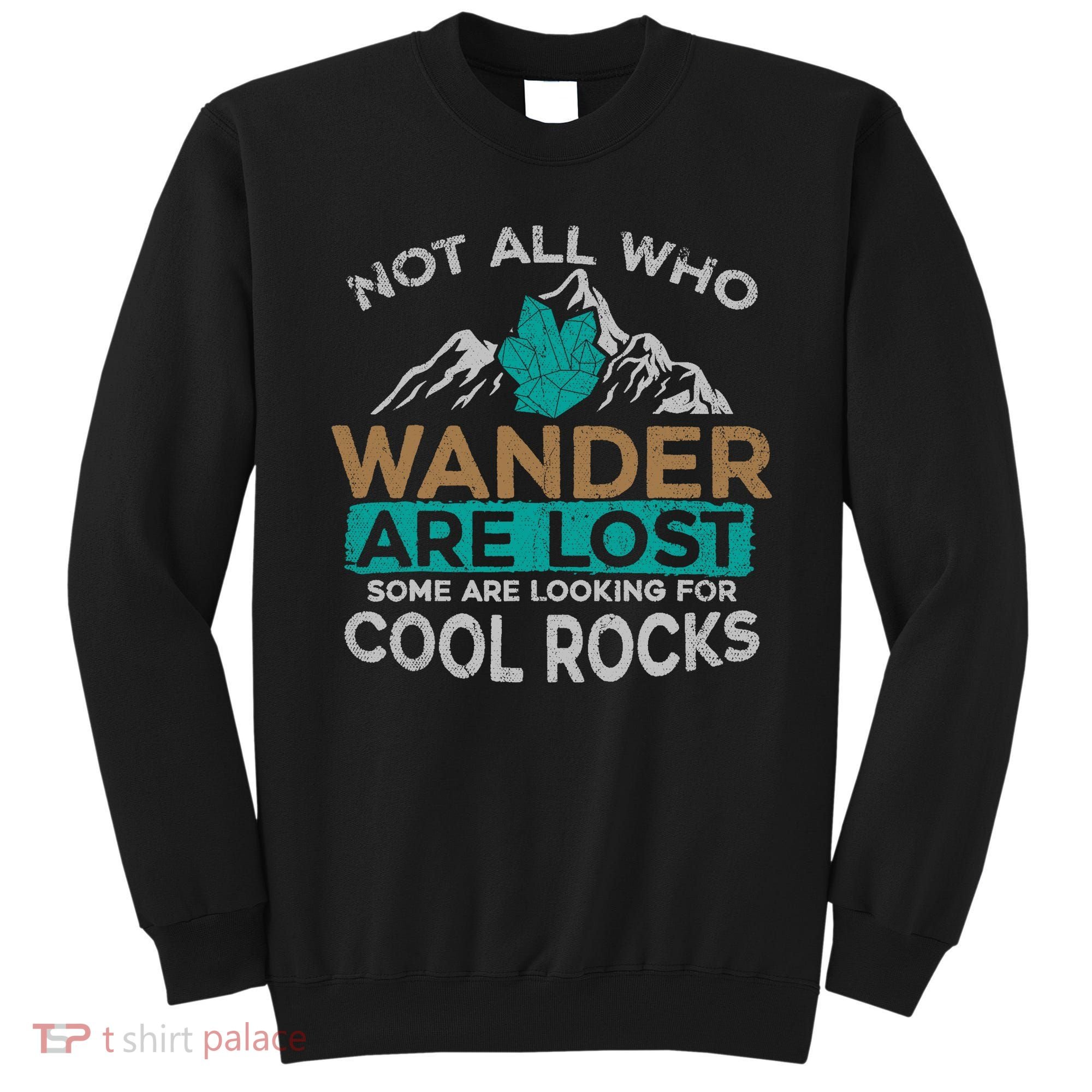 Not All Who Wander Are Lost Some Are Looking For Cool Rocks Sweatshirt