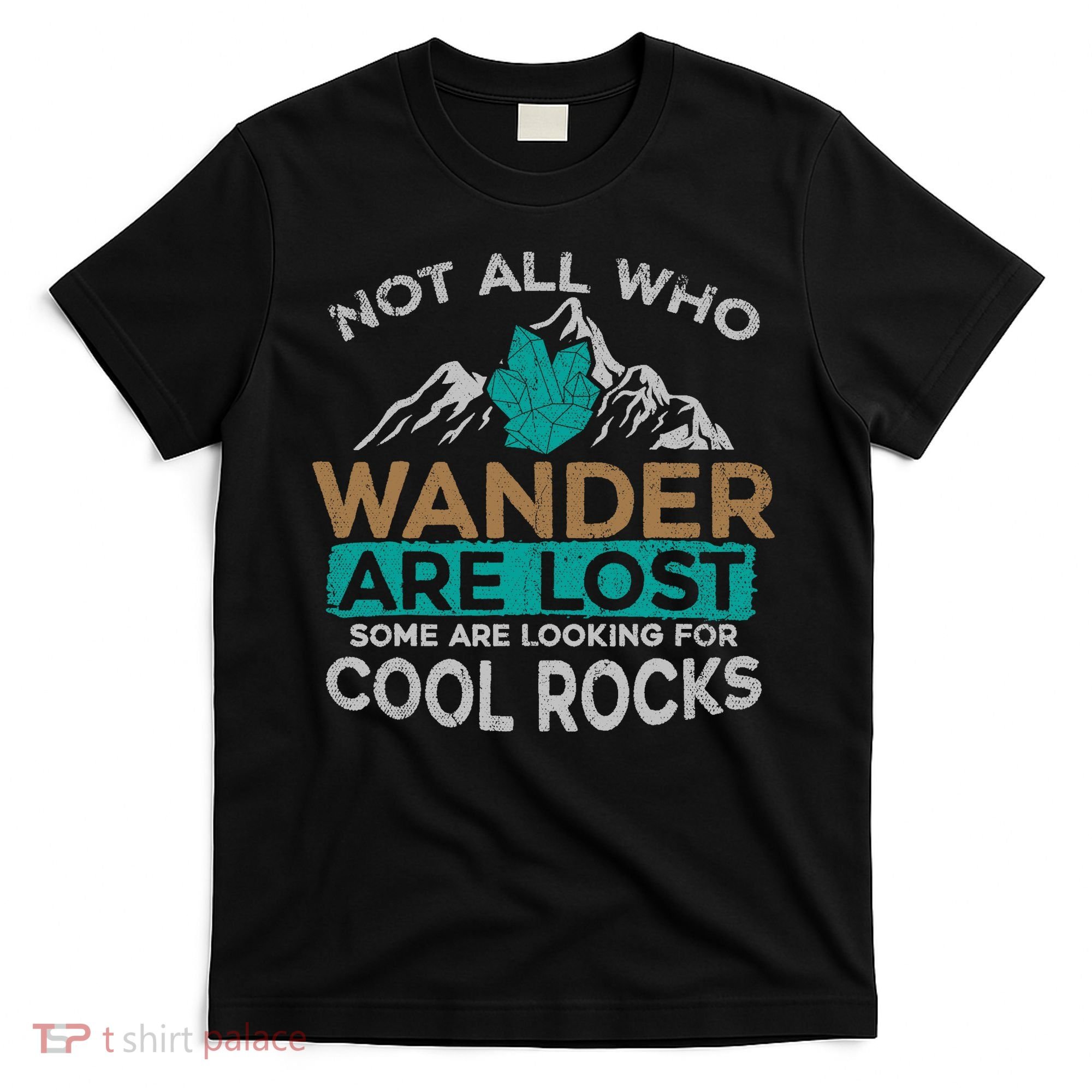 Not All Who Wander Are Lost Some Are Looking For Cool Rocks T-Shirt