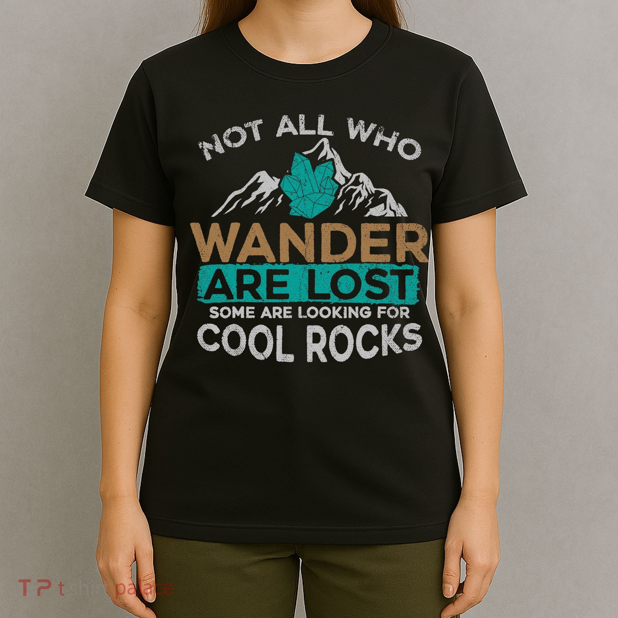 Not All Who Wander Are Lost Some Are Looking For Cool Rocks T-Shirt