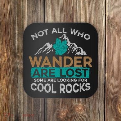 Not All Who Wander Are Lost Some Are Looking For Cool Rocks Coaster