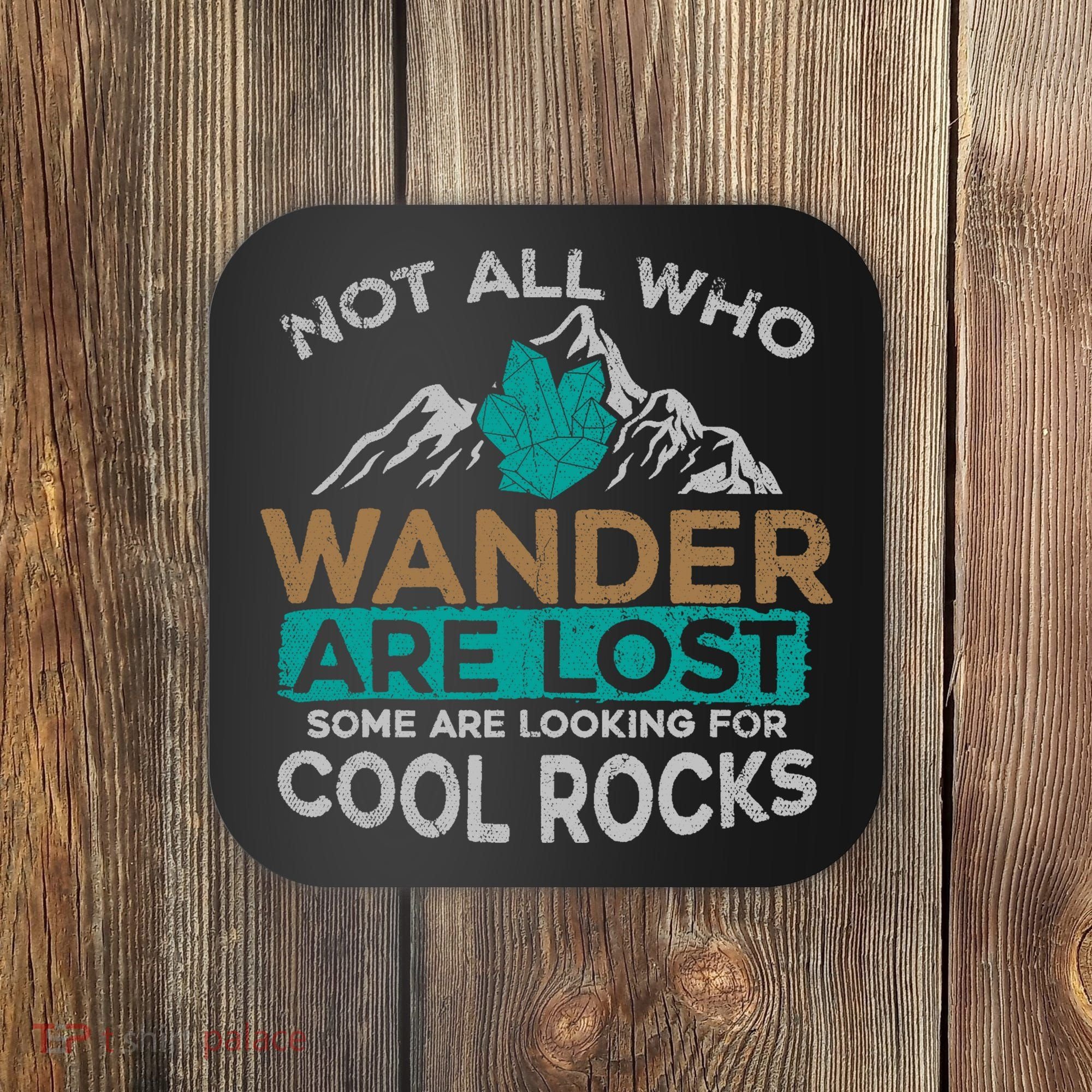 Not All Who Wander Are Lost Some Are Looking For Cool Rocks Coaster