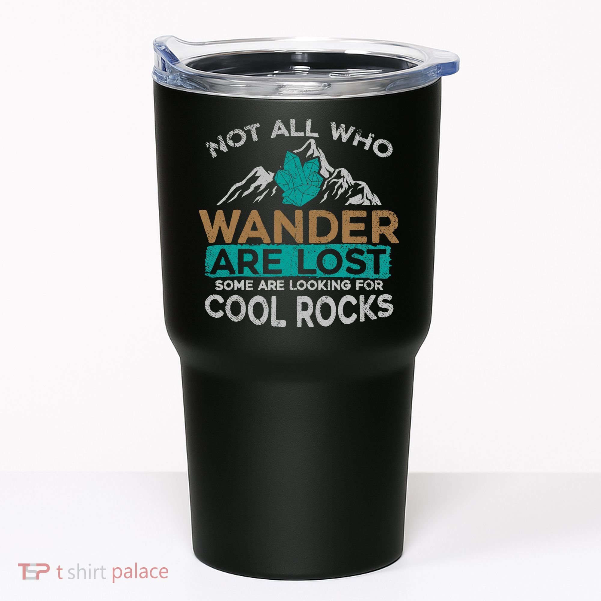 Not All Who Wander Are Lost Some Are Looking For Cool Rocks Tumbler