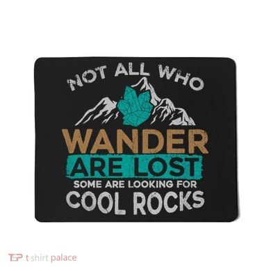 Not All Who Wander Are Lost Some Are Looking For Cool Rocks Mousepad
