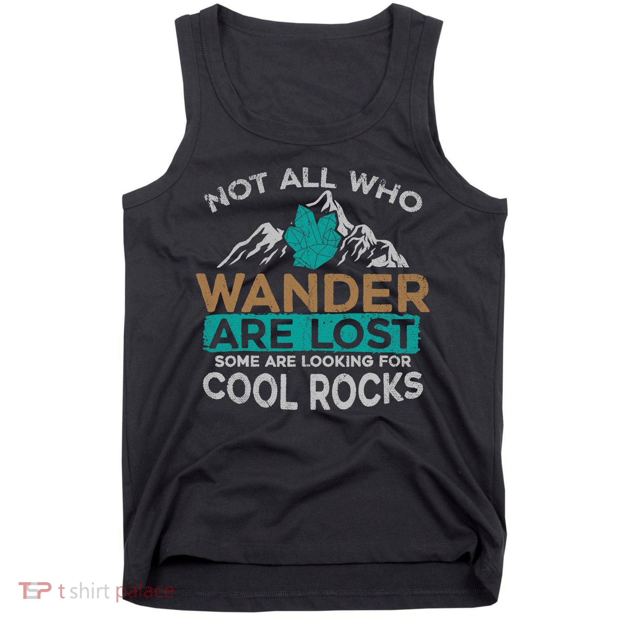 Not All Who Wander Are Lost Some Are Looking For Cool Rocks Tank Top