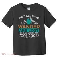 Not All Who Wander Are Lost Some Are Looking For Cool Rocks Toddler T-Shirt thumb 0