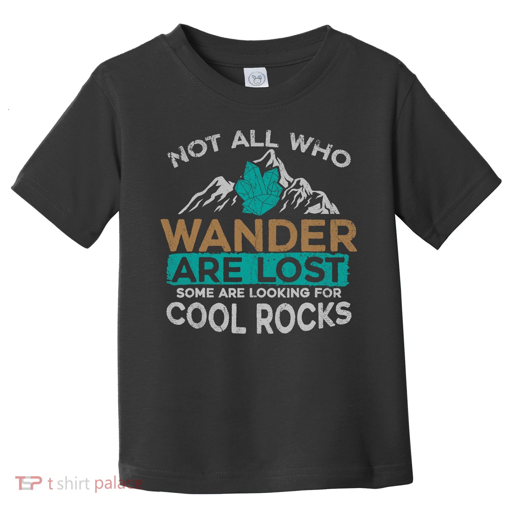 Not All Who Wander Are Lost Some Are Looking For Cool Rocks Toddler T-Shirt