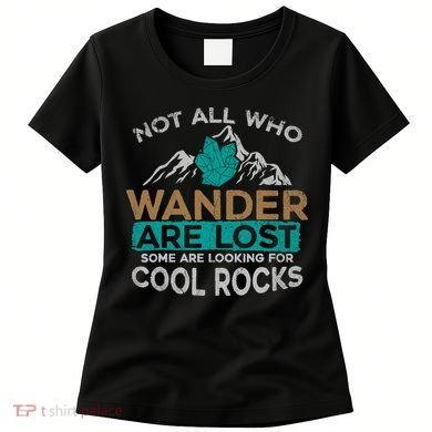 Not All Who Wander Are Lost Some Are Looking For Cool Rocks Women's T-Shirt
