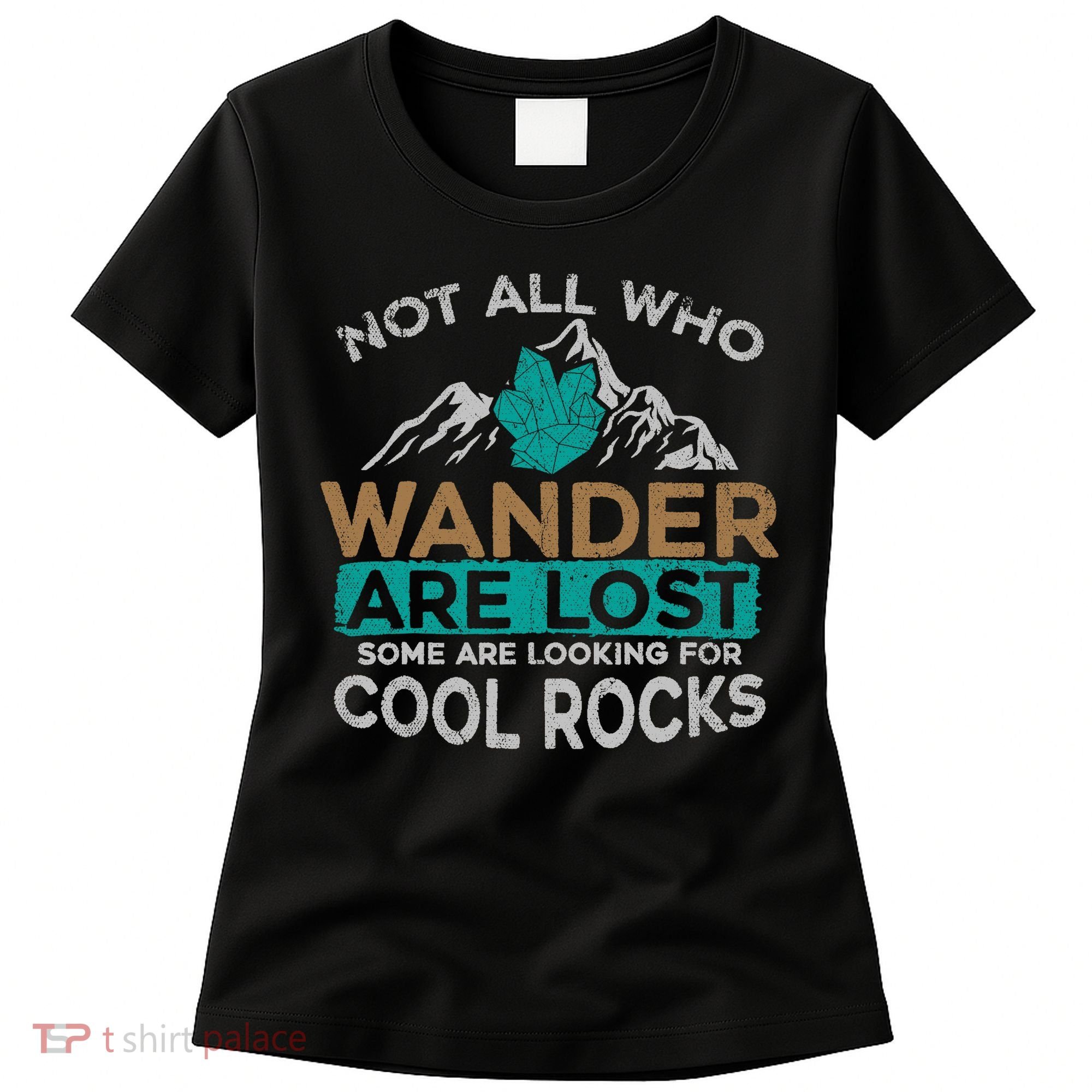 Not All Who Wander Are Lost Some Are Looking For Cool Rocks Women's T-Shirt