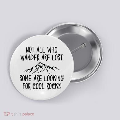 Not All Who Wander Are Lost Some Are Looking For Cool Rocks Button