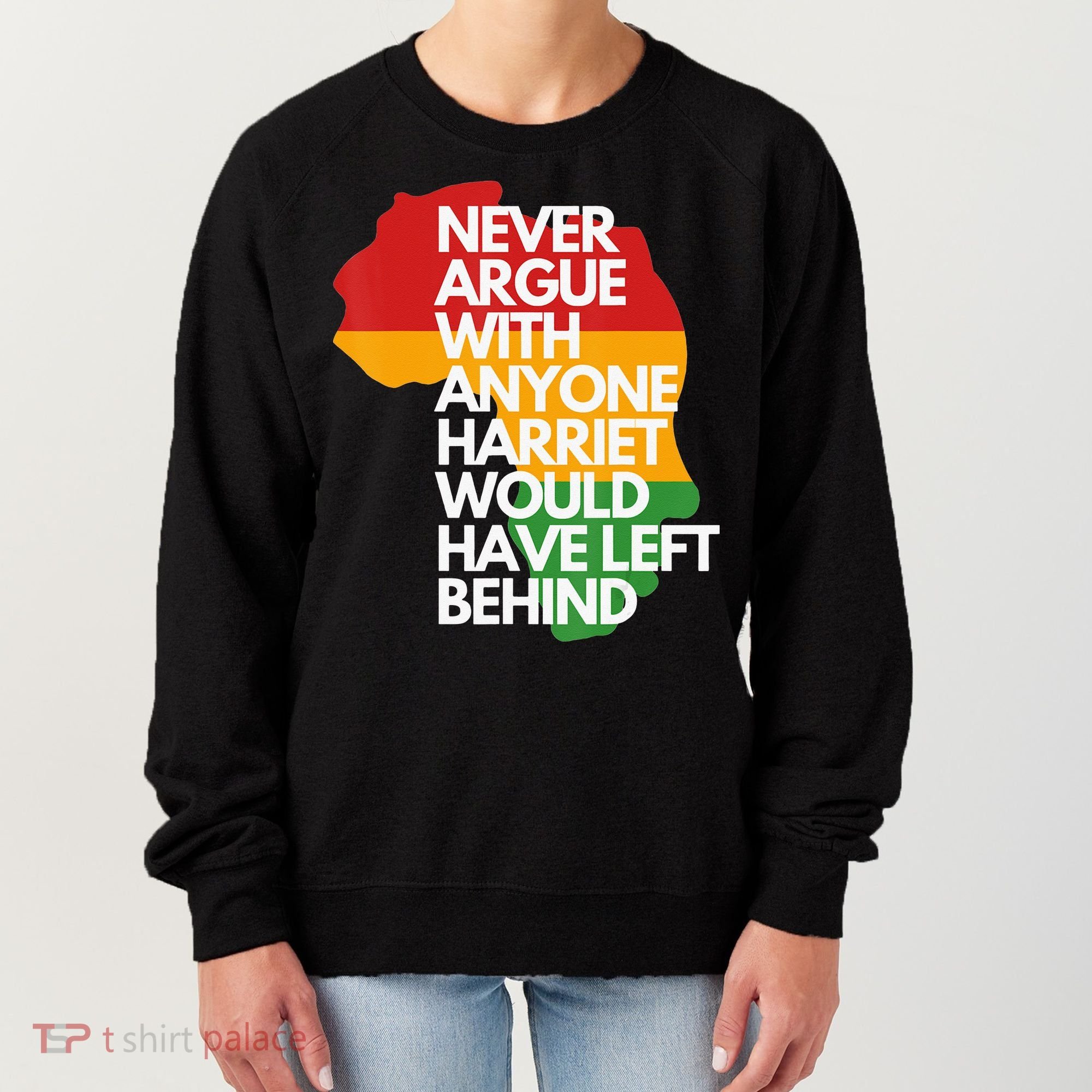 Never Argue With Anyone Harriet Would Have Left Behind Women's Sweatshirt