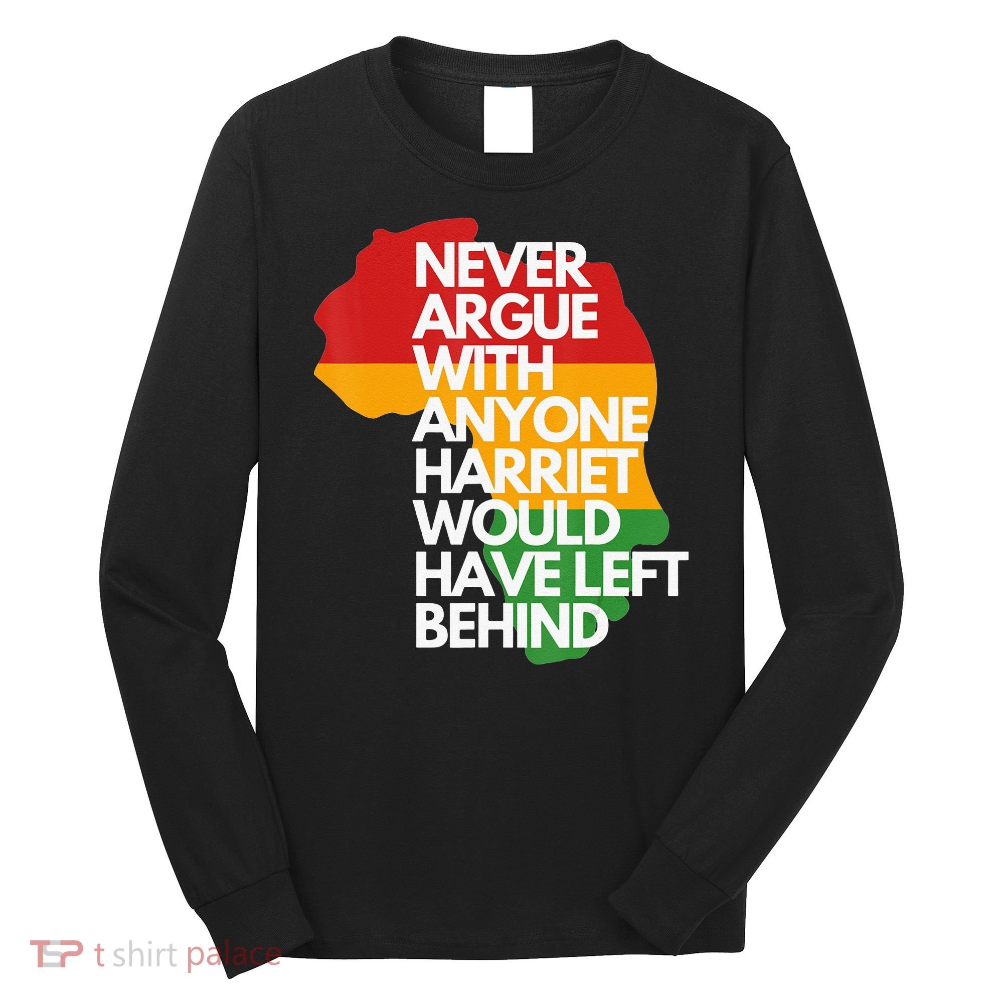 Never Argue With Anyone Harriet Would Have Left Behind Long Sleeve Shirt