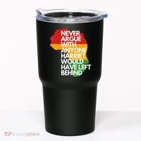 Never Argue With Anyone Harriet Would Have Left Behind Tumbler thumb 0