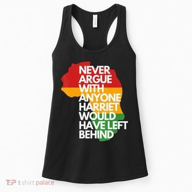 Never Argue With Anyone Harriet Would Have Left Behind Women's Tank Top
