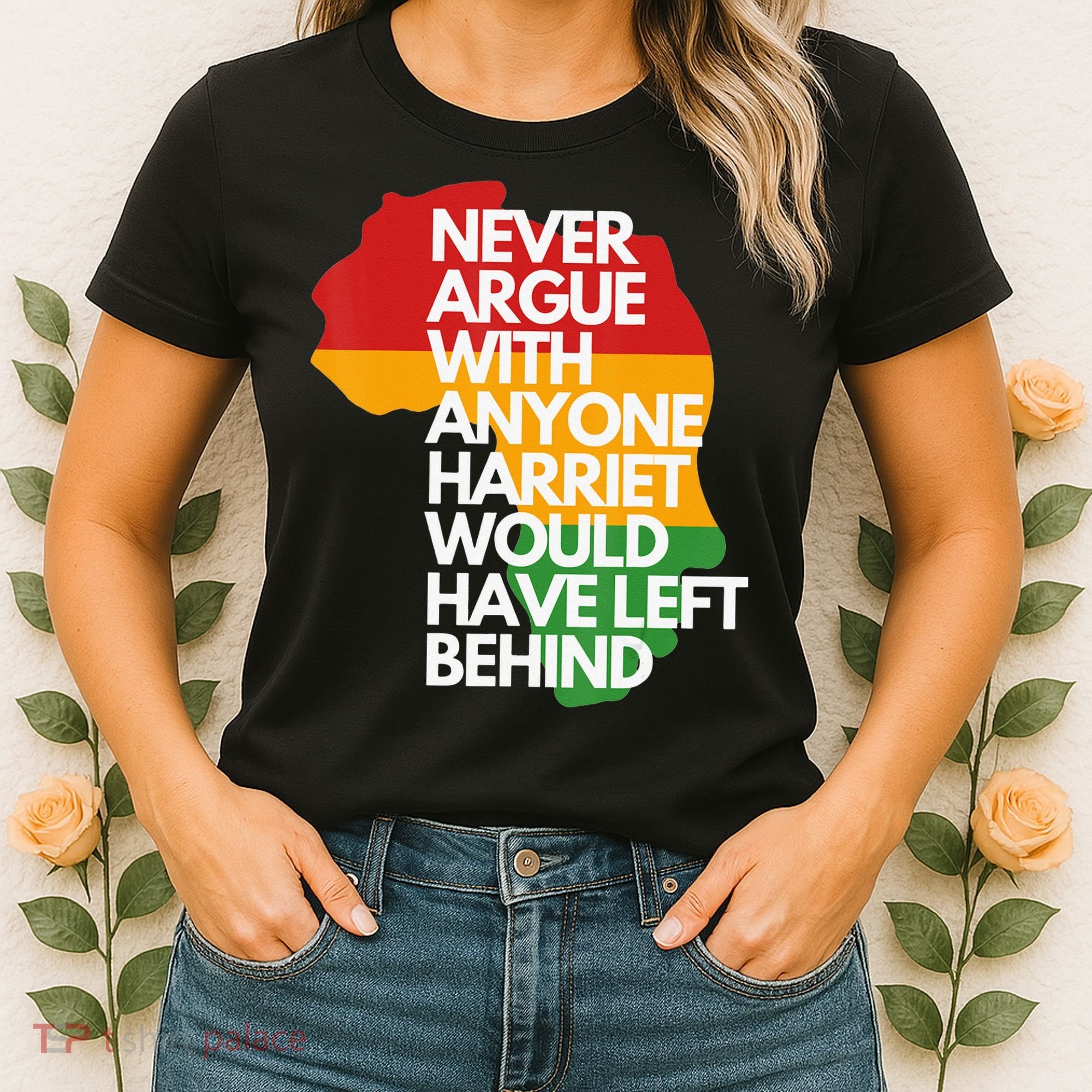 Never Argue With Anyone Harriet Would Have Left Behind Women's T-Shirt