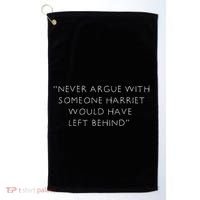 Never Argue With Someone Harriet Would Have Left Behind Golf Towel thumb 0