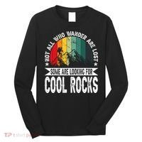 Not All Who Wander Are Lost Some Are Looking For Cool Rocks Long Sleeve Shirt thumb 0