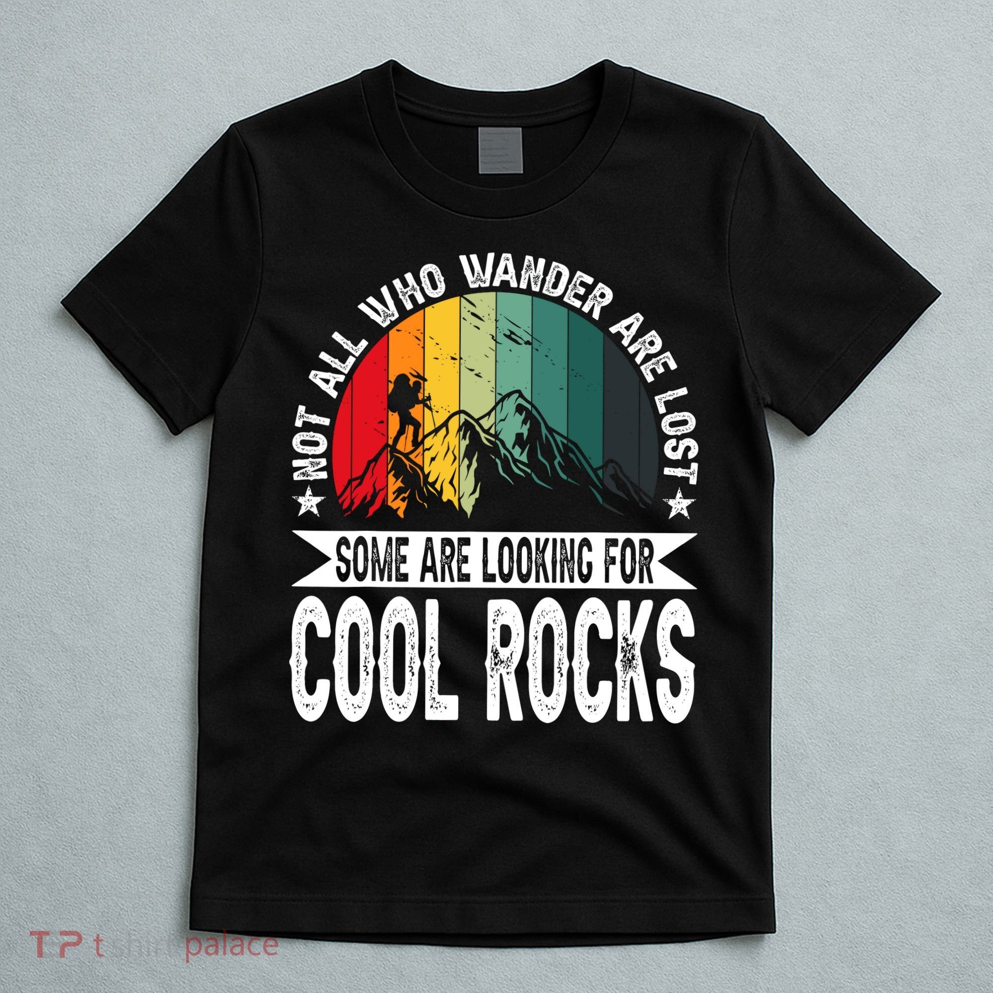 Not All Who Wander Are Lost Some Are Looking For Cool Rocks T-Shirt