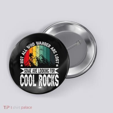 Not All Who Wander Are Lost Some Are Looking For Cool Rocks Button