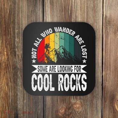 Not All Who Wander Are Lost Some Are Looking For Cool Rocks Coaster