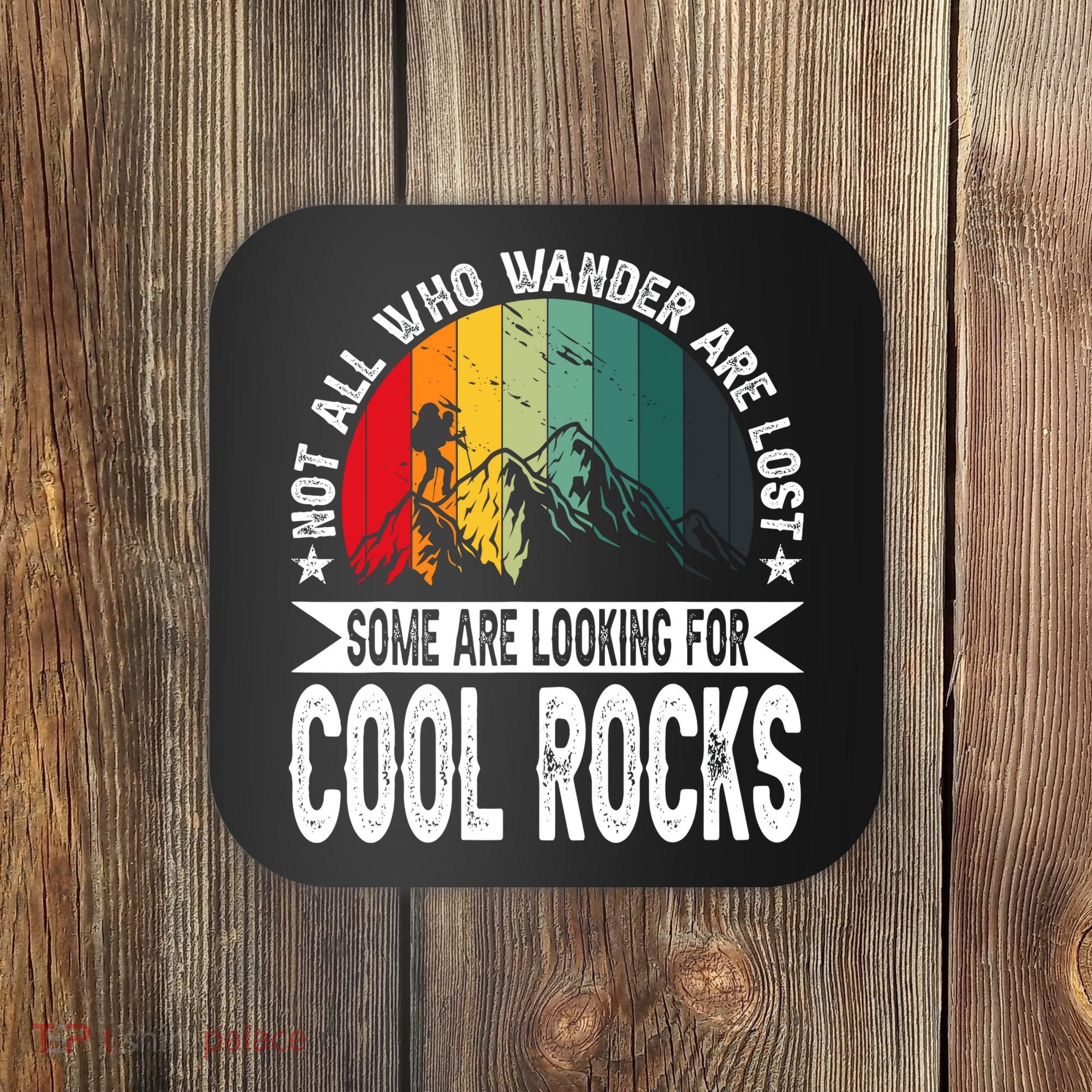 Not All Who Wander Are Lost Some Are Looking For Cool Rocks Coaster
